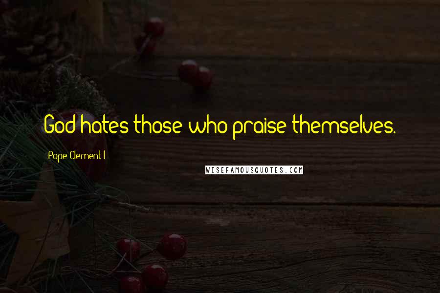 Pope Clement I Quotes: God hates those who praise themselves.
