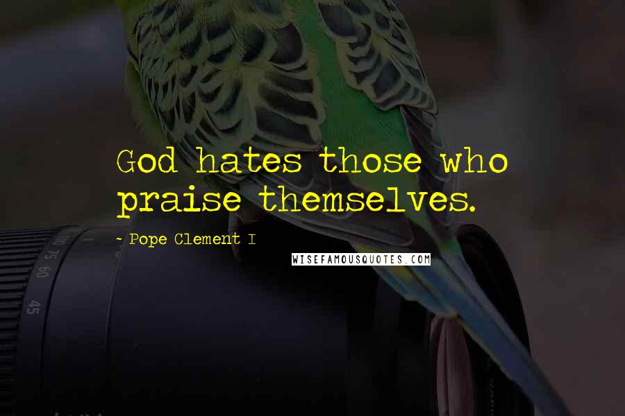 Pope Clement I Quotes: God hates those who praise themselves.