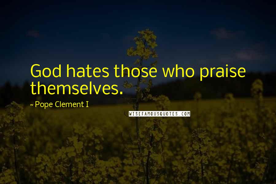 Pope Clement I Quotes: God hates those who praise themselves.