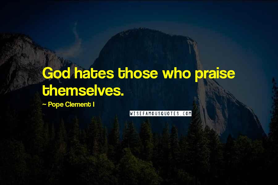 Pope Clement I Quotes: God hates those who praise themselves.