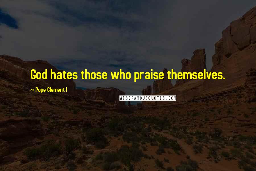 Pope Clement I Quotes: God hates those who praise themselves.