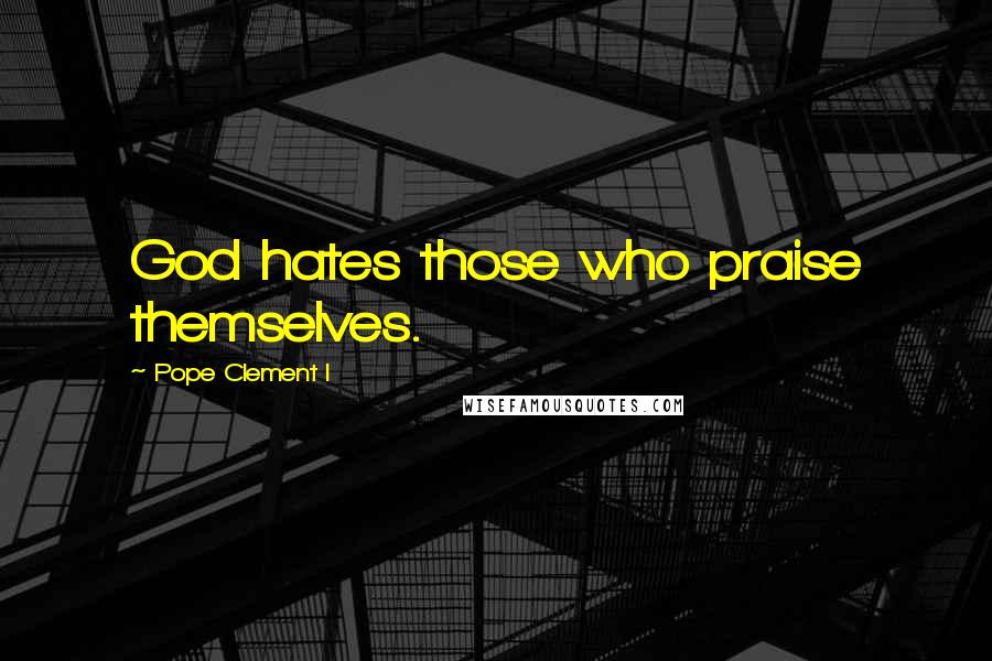 Pope Clement I Quotes: God hates those who praise themselves.