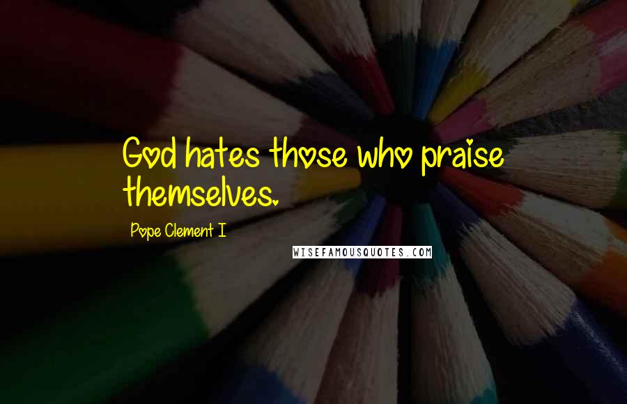 Pope Clement I Quotes: God hates those who praise themselves.