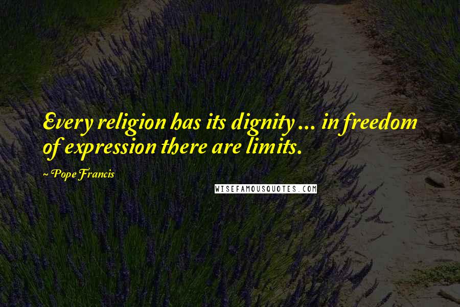 Pope Francis Quotes: Every religion has its dignity ... in freedom of expression there are limits.