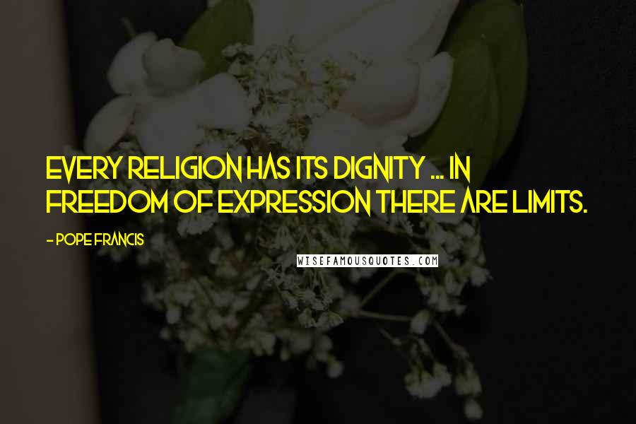 Pope Francis Quotes: Every religion has its dignity ... in freedom of expression there are limits.