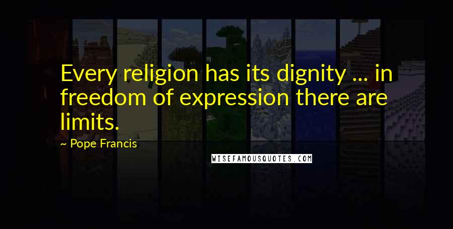 Pope Francis Quotes: Every religion has its dignity ... in freedom of expression there are limits.