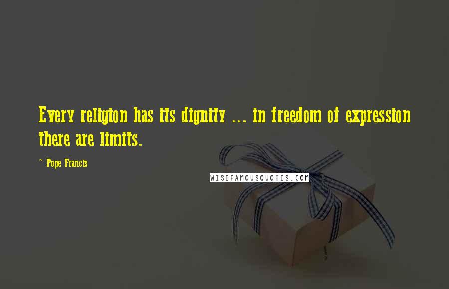 Pope Francis Quotes: Every religion has its dignity ... in freedom of expression there are limits.