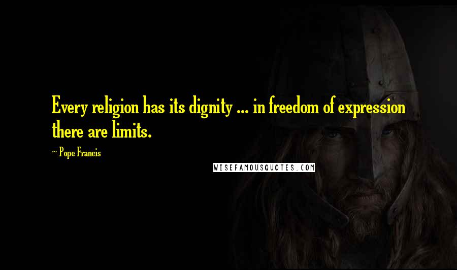 Pope Francis Quotes: Every religion has its dignity ... in freedom of expression there are limits.