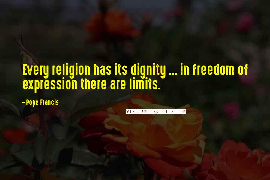 Pope Francis Quotes: Every religion has its dignity ... in freedom of expression there are limits.