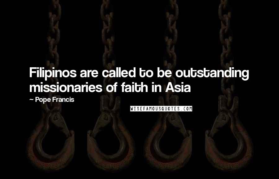 Pope Francis Quotes: Filipinos are called to be outstanding missionaries of faith in Asia