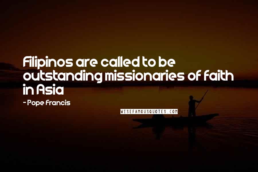Pope Francis Quotes: Filipinos are called to be outstanding missionaries of faith in Asia