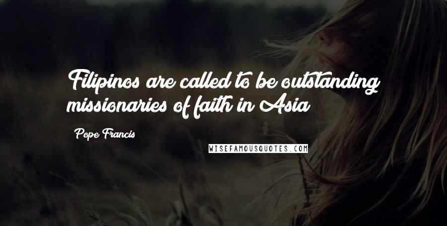 Pope Francis Quotes: Filipinos are called to be outstanding missionaries of faith in Asia