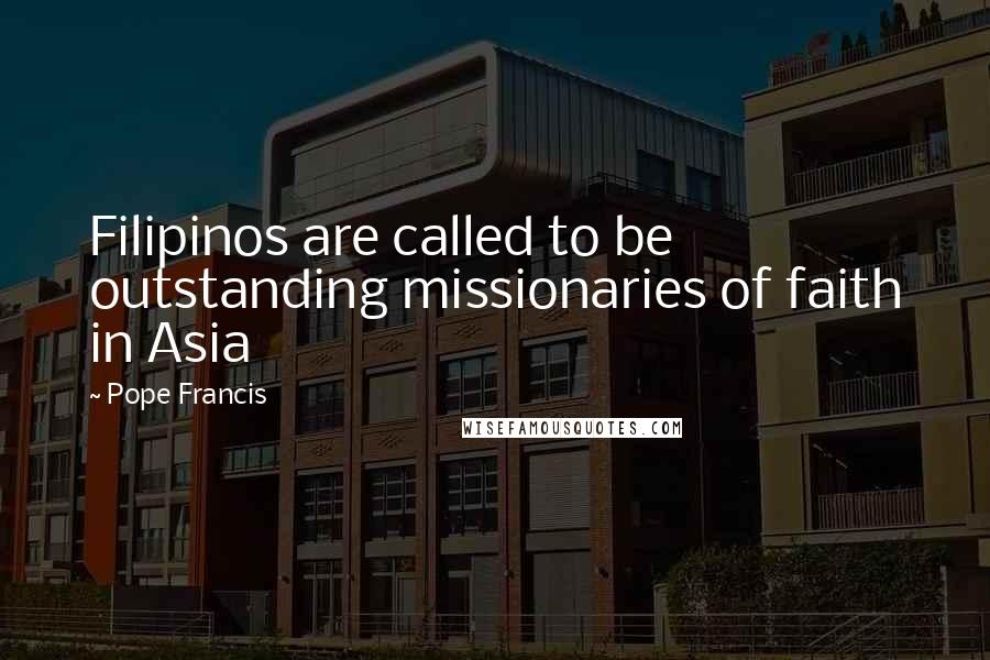 Pope Francis Quotes: Filipinos are called to be outstanding missionaries of faith in Asia