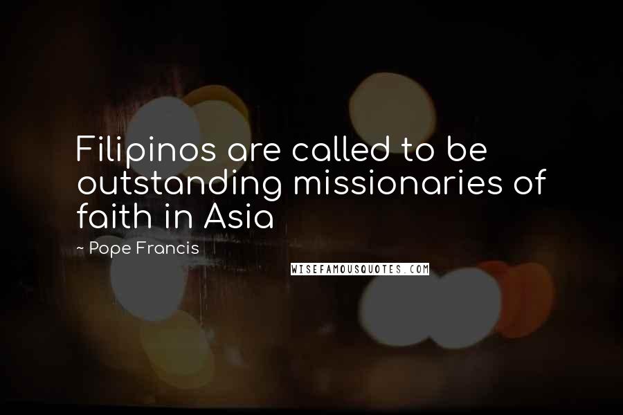 Pope Francis Quotes: Filipinos are called to be outstanding missionaries of faith in Asia