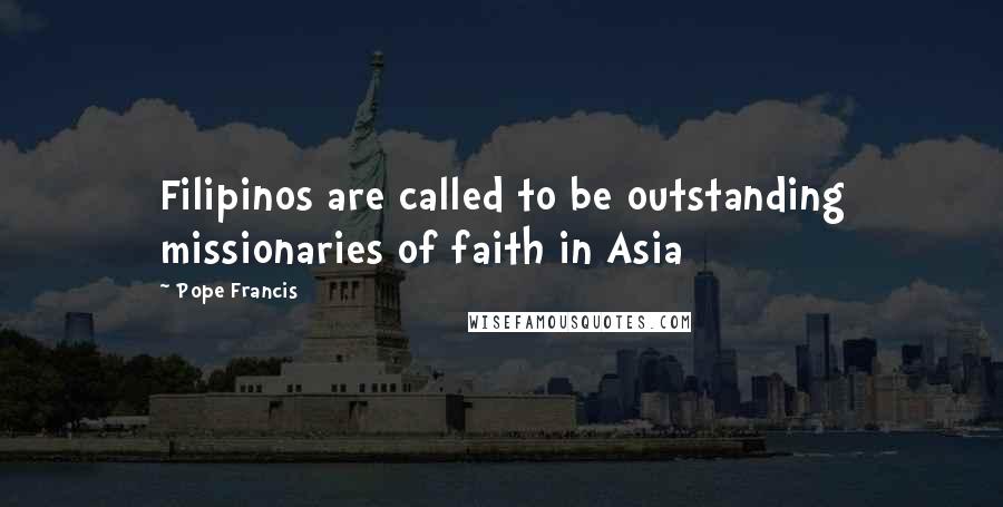 Pope Francis Quotes: Filipinos are called to be outstanding missionaries of faith in Asia