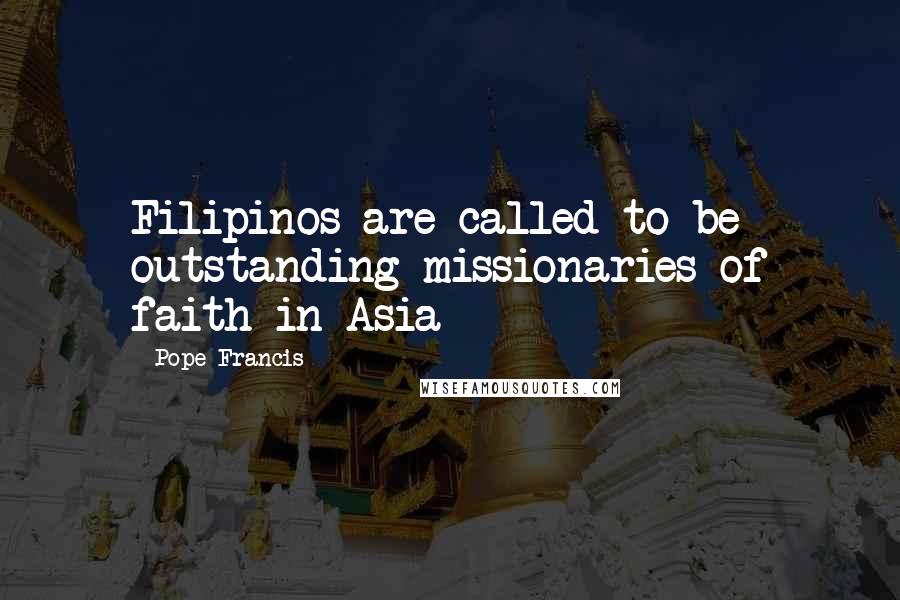 Pope Francis Quotes: Filipinos are called to be outstanding missionaries of faith in Asia