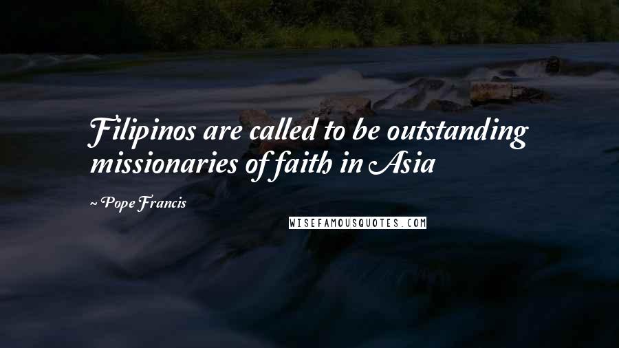 Pope Francis Quotes: Filipinos are called to be outstanding missionaries of faith in Asia