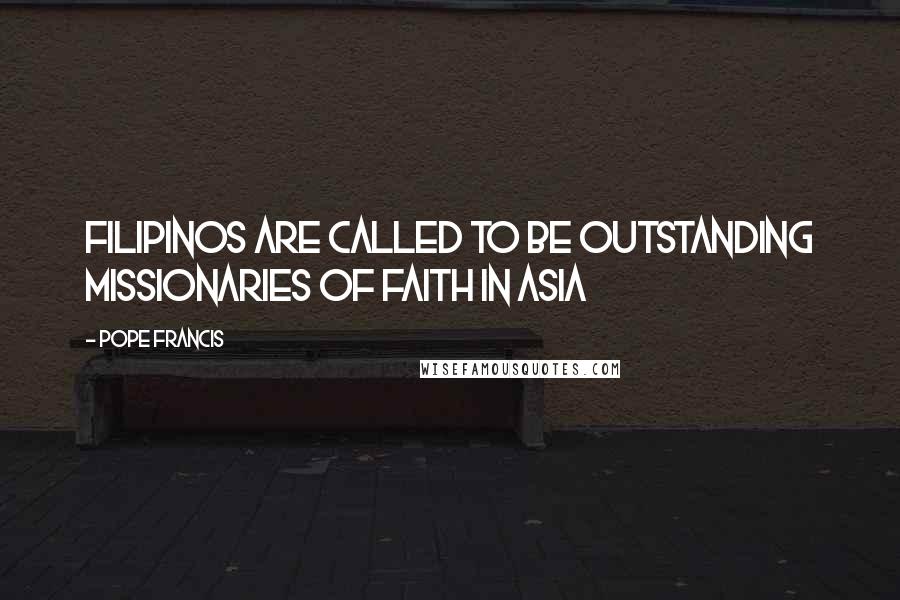 Pope Francis Quotes: Filipinos are called to be outstanding missionaries of faith in Asia