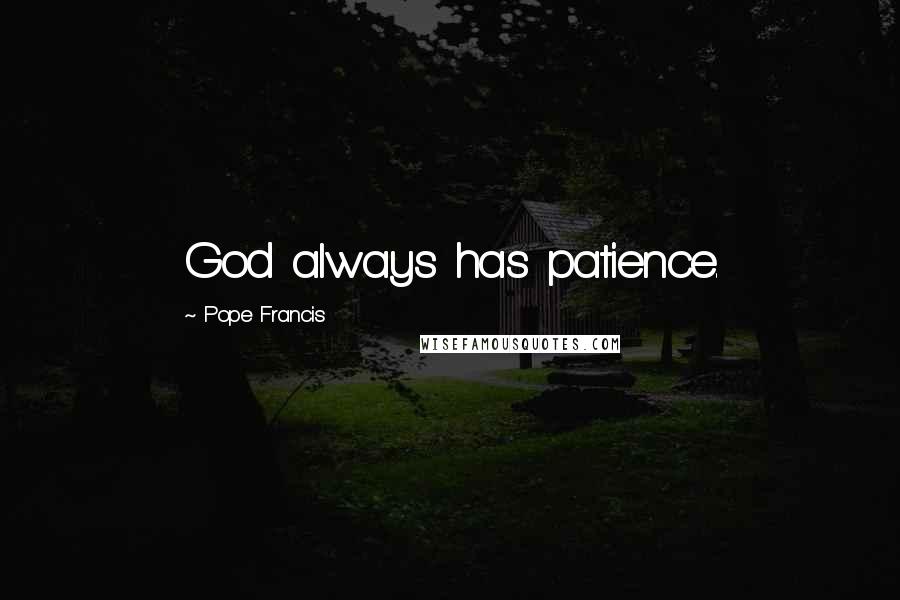 Pope Francis Quotes: God always has patience.
