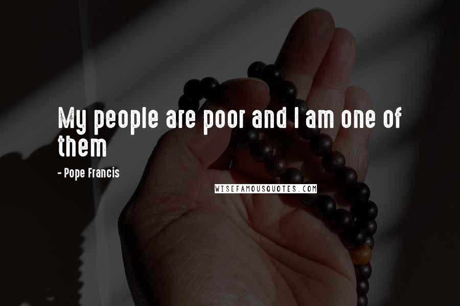 Pope Francis Quotes: My people are poor and I am one of them