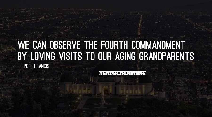 Pope Francis Quotes: We can observe the Fourth Commandment by loving visits to our aging grandparents