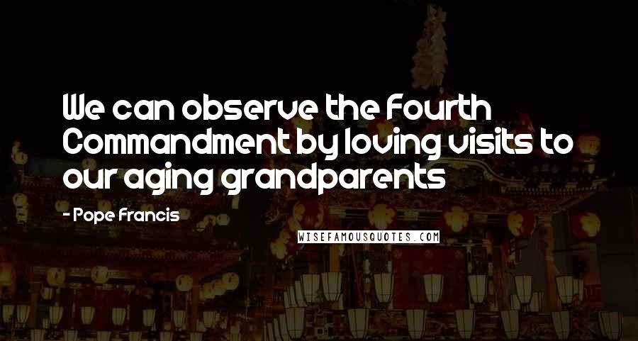 Pope Francis Quotes: We can observe the Fourth Commandment by loving visits to our aging grandparents