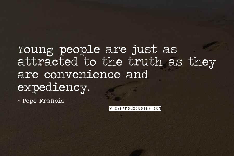 Pope Francis Quotes: Young people are just as attracted to the truth as they are convenience and expediency.