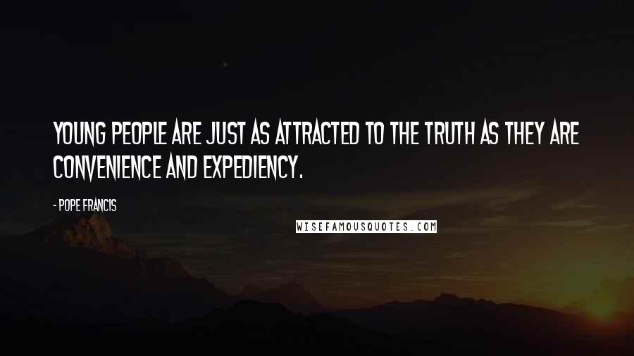 Pope Francis Quotes: Young people are just as attracted to the truth as they are convenience and expediency.