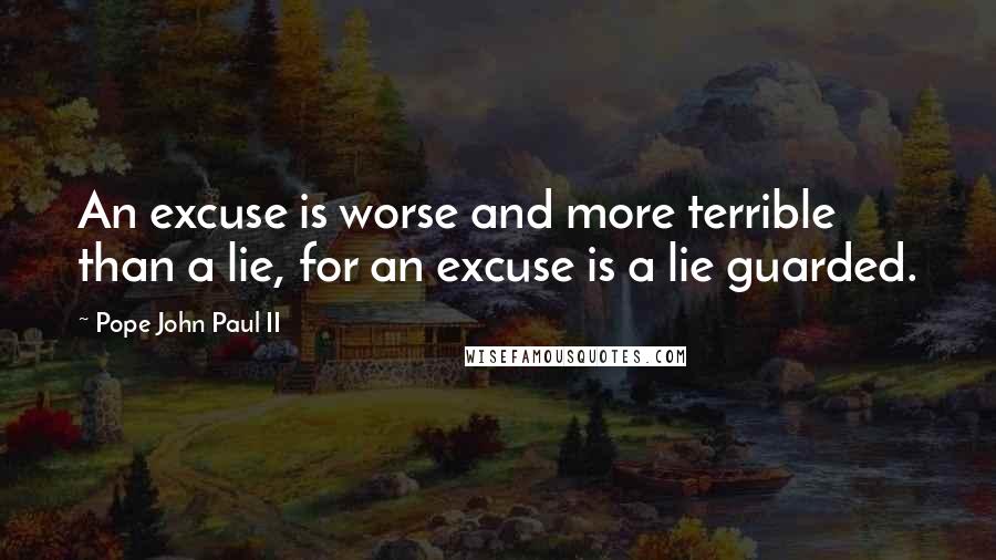 Pope John Paul II Quotes: An excuse is worse and more terrible than a lie, for an excuse is a lie guarded.
