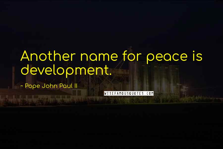 Pope John Paul II Quotes: Another name for peace is development.