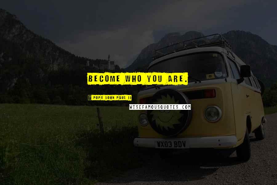 Pope John Paul II Quotes: Become who you are.
