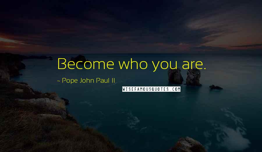 Pope John Paul II Quotes: Become who you are.