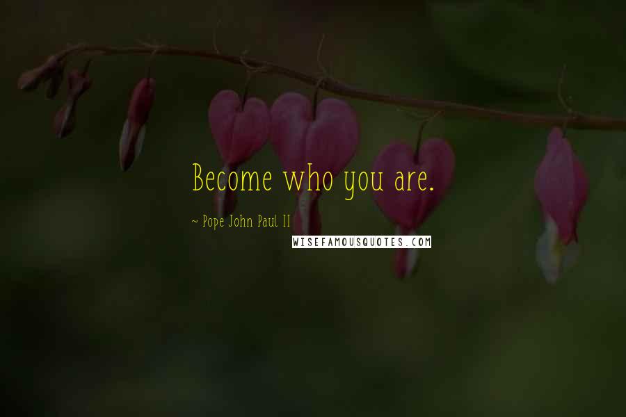 Pope John Paul II Quotes: Become who you are.