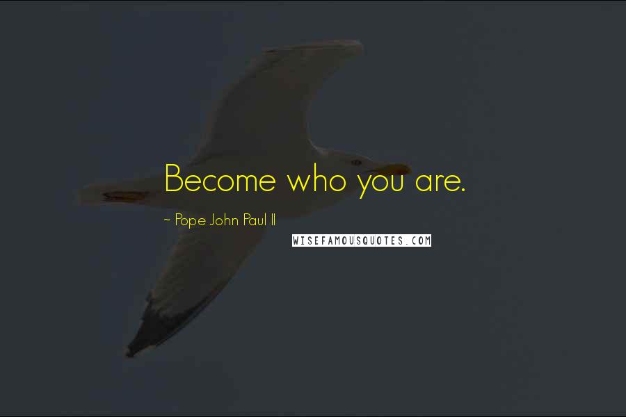 Pope John Paul II Quotes: Become who you are.
