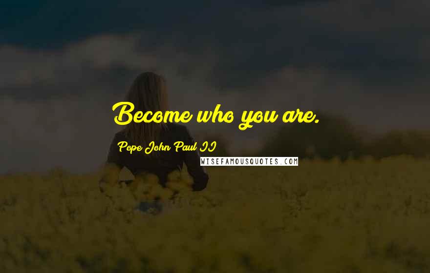 Pope John Paul II Quotes: Become who you are.