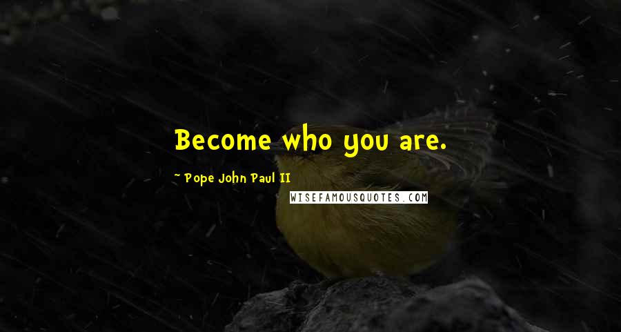 Pope John Paul II Quotes: Become who you are.