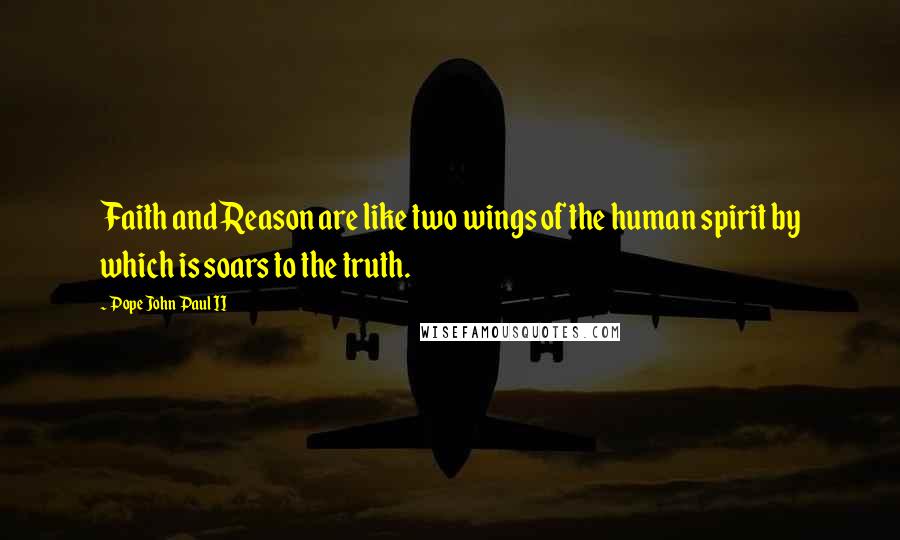 Pope John Paul II Quotes: Faith and Reason are like two wings of the human spirit by which is soars to the truth.