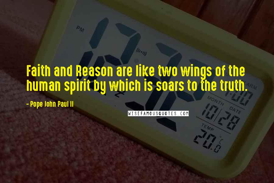 Pope John Paul II Quotes: Faith and Reason are like two wings of the human spirit by which is soars to the truth.