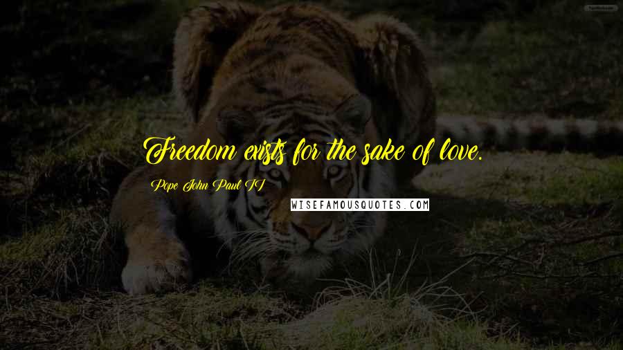 Pope John Paul II Quotes: Freedom exists for the sake of love.