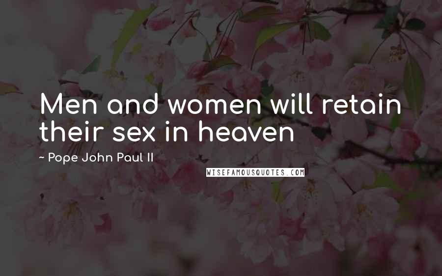 Pope John Paul II Quotes: Men and women will retain their sex in heaven