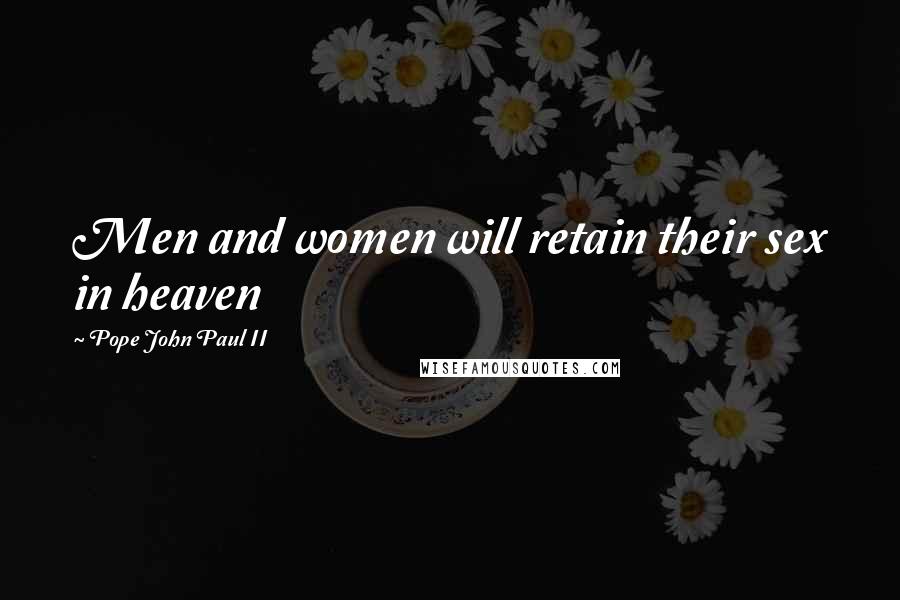 Pope John Paul II Quotes: Men and women will retain their sex in heaven