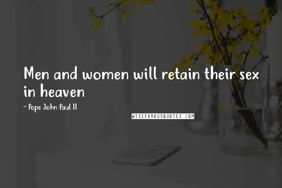 Pope John Paul II Quotes: Men and women will retain their sex in heaven