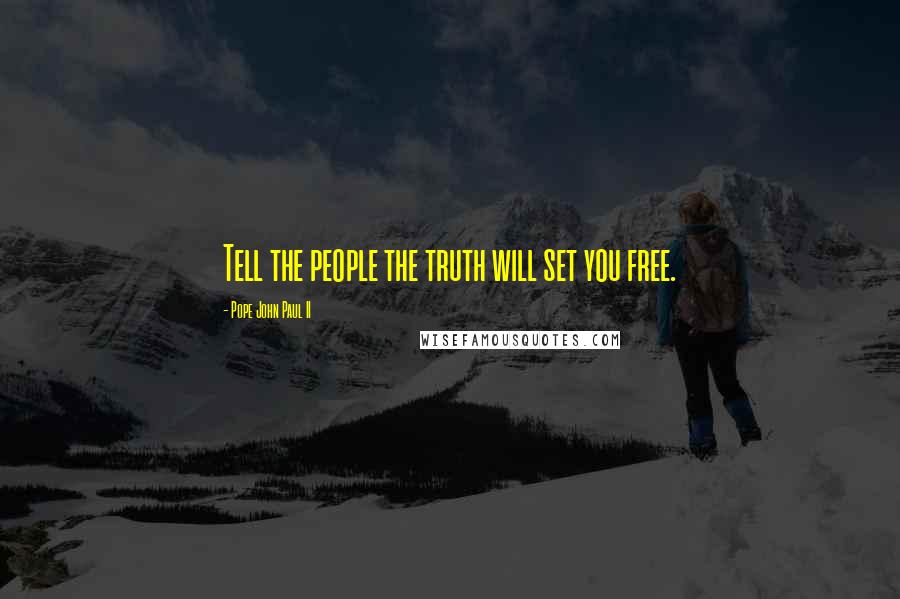 Pope John Paul II Quotes: Tell the people the truth will set you free.