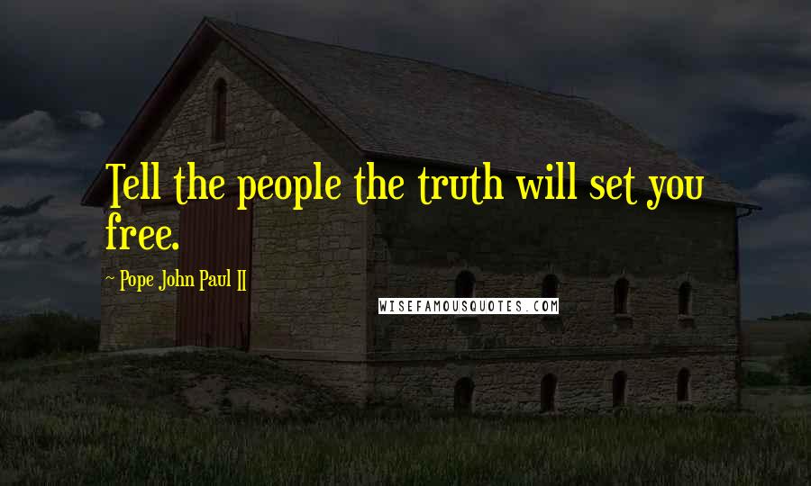 Pope John Paul II Quotes: Tell the people the truth will set you free.