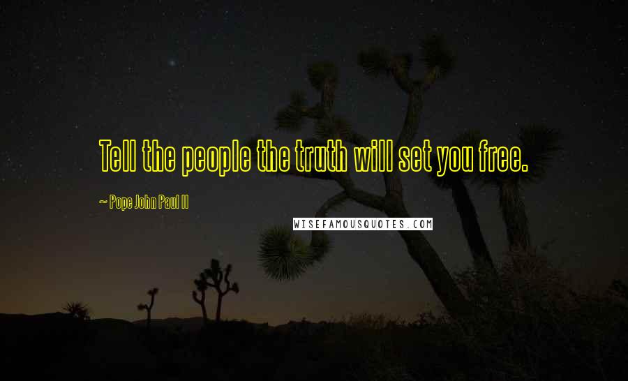 Pope John Paul II Quotes: Tell the people the truth will set you free.