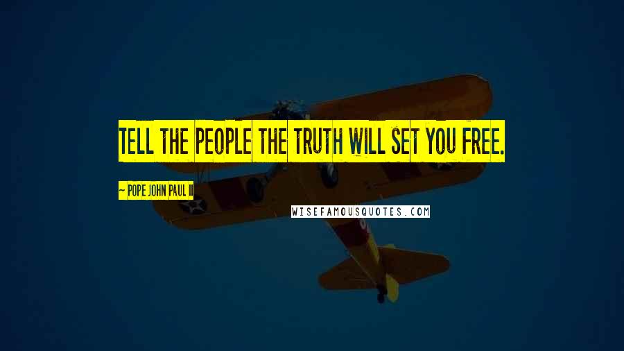 Pope John Paul II Quotes: Tell the people the truth will set you free.