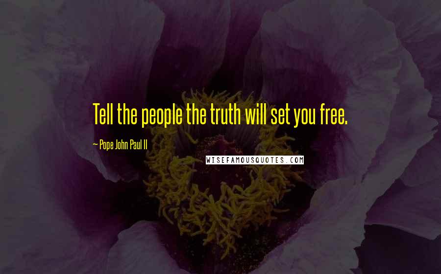 Pope John Paul II Quotes: Tell the people the truth will set you free.