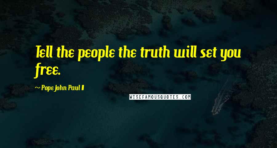 Pope John Paul II Quotes: Tell the people the truth will set you free.