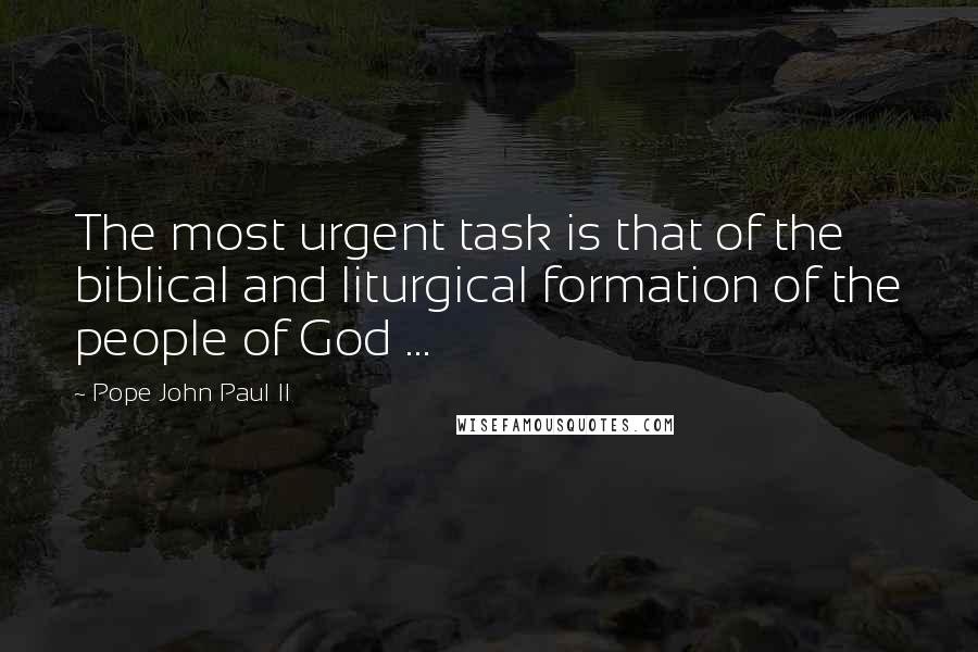 Pope John Paul II Quotes: The most urgent task is that of the biblical and liturgical formation of the people of God ...