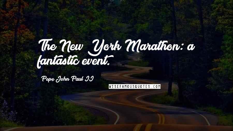 Pope John Paul II Quotes: The New York Marathon: a fantastic event.